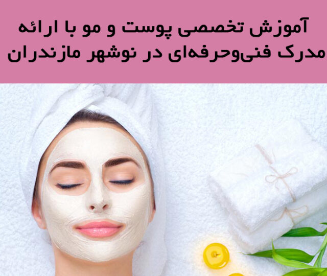 آموزش تخصصی پوست و مو با ارائه مدرک فنی‌ و حرفه‌ای در نوشهر مازندران